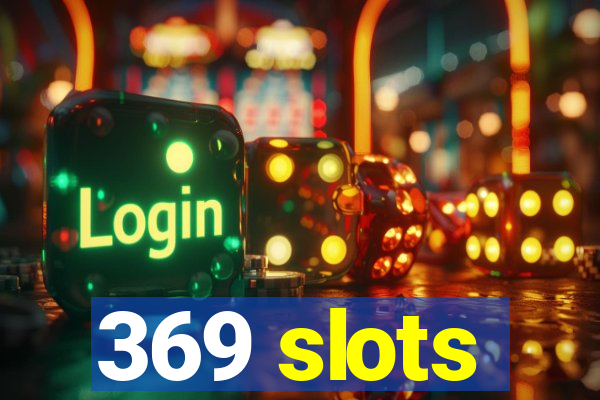369 slots